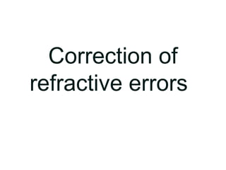 Correction of
refractive errors
 