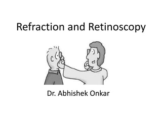 Refraction and Retinoscopy
Dr. Abhishek Onkar
 