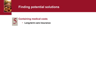 Finding potential solutions Containing medical costs Long-term care insurance 5 