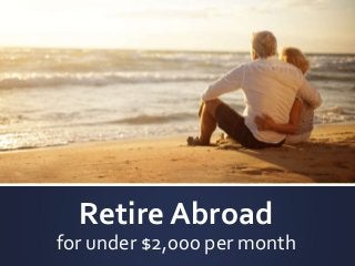 Retire Abroad
for under $2,000 per month
 