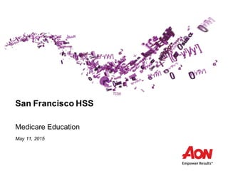 San  Francisco  HSS
Medicare  Education
May  11,  2015
 