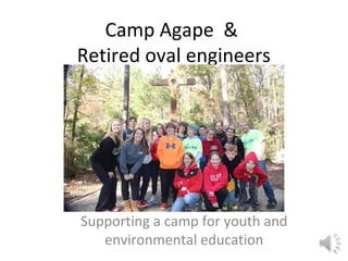 Camp Agape &
Retired oval engineers

Supporting a camp for youth and
environmental education

 