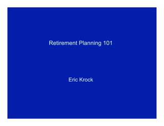 Retirement Planning 101




       Eric Krock
 