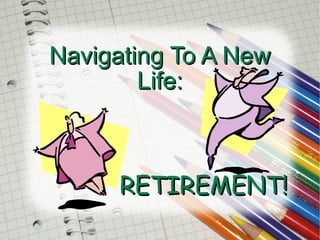 Navigating To A New Life:   RETIREMENT! 