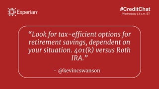 #CreditChat
Wednesday | 3 p.m. ET
“Look for tax-efficient options for
retirement savings, dependent on
your situation. 401...