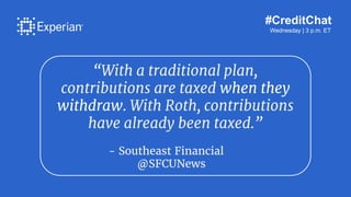 #CreditChat
Wednesday | 3 p.m. ET
“With a traditional plan,
contributions are taxed when they
withdraw. With Roth, contrib...