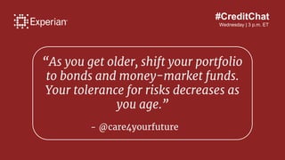 #CreditChat
Wednesday | 3 p.m. ET
“As you get older, shift your portfolio
to bonds and money-market funds.
Your tolerance ...