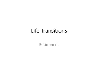 Life Transitions
Retirement
 