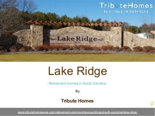 Lake Ridge
Retirement Homes in South Carolina
By
Tribute Homes
www.tributehomesusa.com/retirement-communities/carolinas/south-carolina/lake-ridge
 