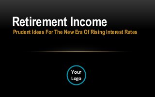 Prudent Ideas For The New Era Of Rising Interest Rates
Retirement Income
Your
Logo
©Advisor Products Inc., All rights reserved
 
