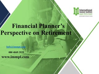 Financial Planner’s
Perspective on Retirement
Info@immpl.com
080 4049 3939
www.immpl.com
 