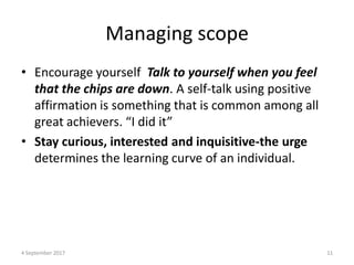 Managing scope
• Encourage yourself Talk to yourself when you feel
that the chips are down. A self-talk using positive
aff...