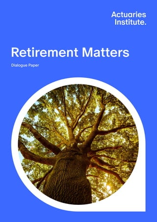 1
ACTUARIES INSTITUTE • RETIREMENT MATTERS
Retirement Matters
Dialogue Paper
 