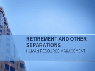 RETIREMENT AND OTHER
SEPARATIONS
HUMAN RESOURCE MANAGEMENT

 