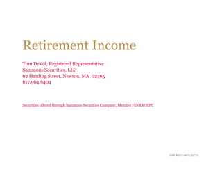 Retirement Income
Tom DeVol, Registered Representative
Sammons Securities, LLC
62 Harding Street, Newton, MA 02465
617.964.6404



Securities offered through Sammons Securities Company, Member FINRA/SIPC




                                                                           CAR #0311-4619 (03/11)
 