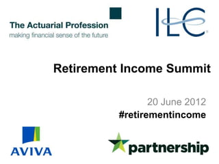 Retirement Income Summit

                 20 June 2012
          #retirementincome
 