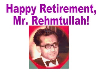 Happy Retirement,  Mr. Rehmtullah! We will miss you! 