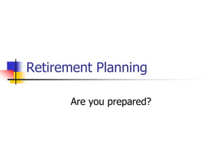 Retirement Planning
Are you prepared?
 