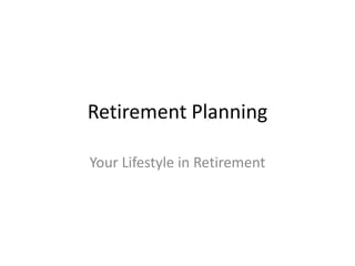 Retirement Planning
Your Lifestyle in Retirement
 