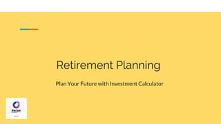 Retirement Planning
Plan Your Future with Investment Calculator
 
