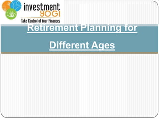 Retirement Planning for

Different Ages

 
