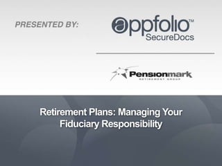 Retirement Plans: Managing Your
     Fiduciary Responsibility
 