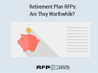 Retirement Plan RFPs:
Are They Worthwhile?
 
