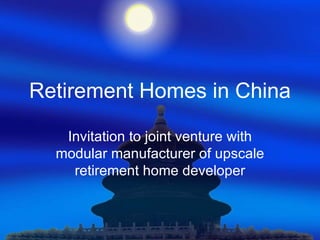 Retirement Homes in China Invitation to joint venture with modular manufacturer of upscale retirement home developer 
