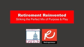 Retirement Reinvented
Striking the Perfect Mix of Purpose & Play
 
