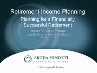 Retirement Income Planning
Planning for a Financially
Successful Retirement
Robert D. Coode, Principal
Lou Trivisonno, Financial Advisor
January 23, 2014

 