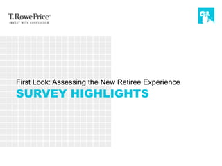 1
SURVEY HIGHLIGHTS
First Look: Assessing the New Retiree Experience
 