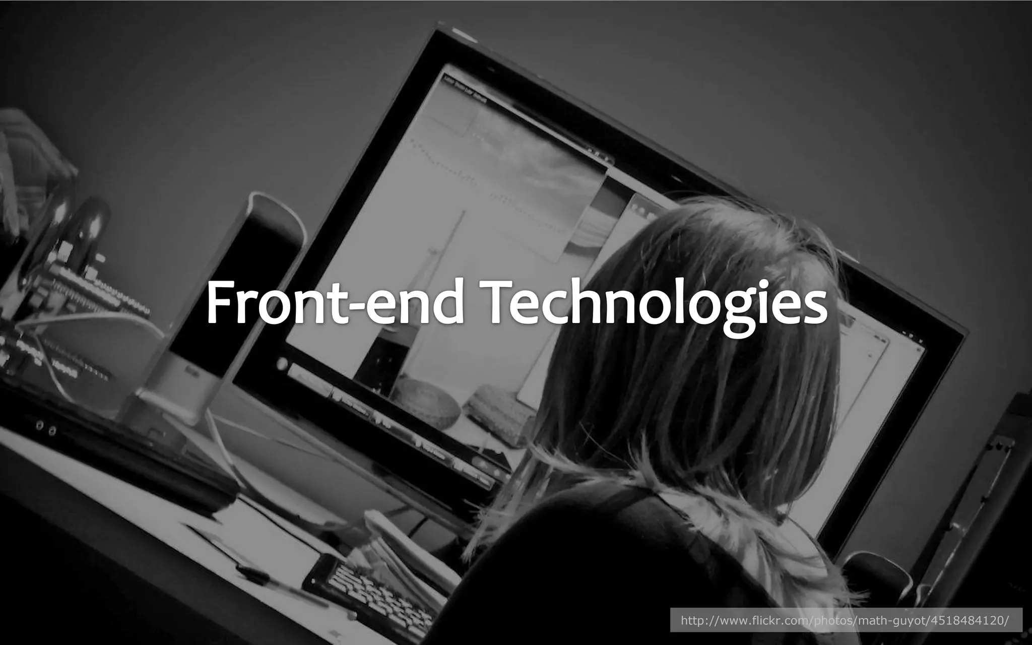 Front-end Technologieshttp://www.flickr.com/photos/math-guyot/4518484120/
