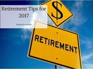 Retirement Tips for
2017
Richard Kronstadt
 