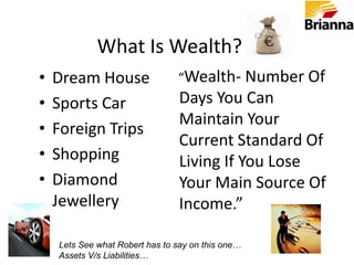 What Are Assets?Dream HouseSports CarGadgetsDiamond Jewellery   “Anything that puts money into my pocket is an asset.”