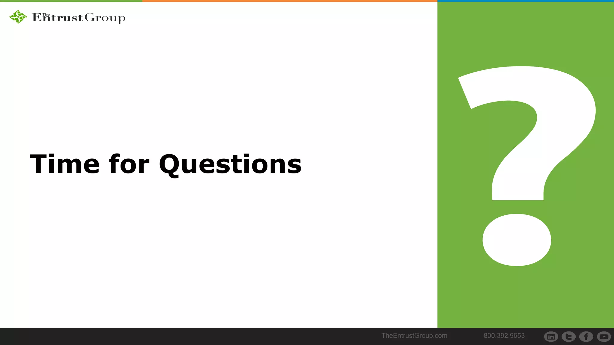 TheEntrustGroup.com 800.392.9653
Time for Questions
 