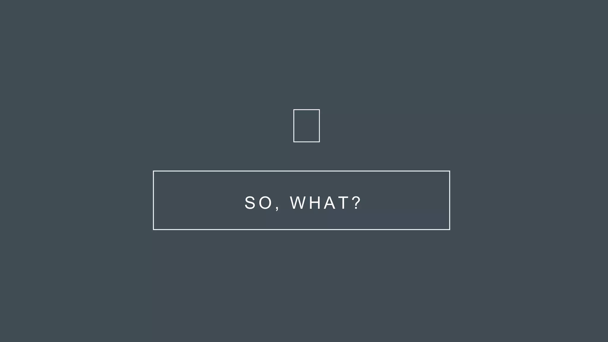 Pitc
h
S O , W H A T ?
 