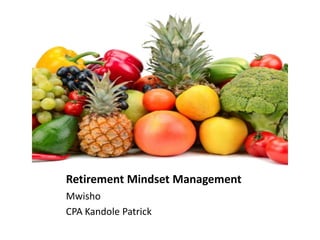 Retirement Mindset Management
Mwisho
CPA Kandole Patrick
 