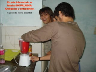 En este laboratorio se fabrica NOVALGINA: Analgésico y antipirético. bajo estrictas normas de calidad 