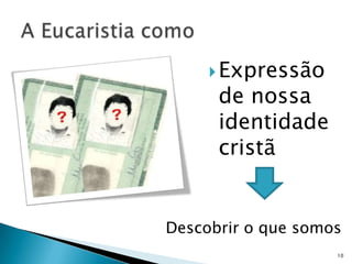  Expressão
      de nossa
      identidade
      cristã


Descobrir o que somos
                    10
 