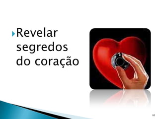 Revelar
segredos
do coração



             62
 