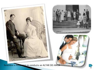 Relembre o Amor que os conduziu ao ALTAR DO AMOR
                                                   94
 
