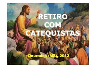 RETIRO
    COM
CATEQUISTAS


Dourados (MS), 2012
 