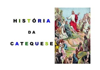 HISTÓRIA

   DA


CATEQUESE
 