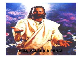 VEM, VALERÁ A PENA!
 