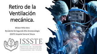 Retiro de la
Ventilación
mecánica.
Wiston Peña Vera
Residente De Segundo Año Anestesiología
ISSSTE Hospital General Toluca
 