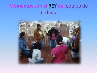 Momentos con el REY del equipo de trabajo