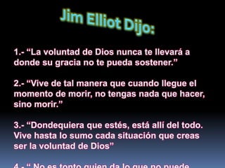 1.- “La voluntad de Dios nunca te llevará a
donde su gracia no te pueda sostener.”
2.- “Vive de tal manera que cuando llegue el
momento de morir, no tengas nada que hacer,
sino morir.”
3.- “Dondequiera que estés, está allí del todo.
Vive hasta lo sumo cada situación que creas
ser la voluntad de Dios”
 