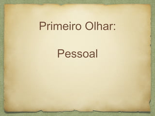 Primeiro Olhar:
Pessoal
 