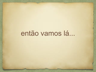 então vamos lá...
 