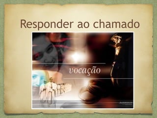 Responder ao chamado
 